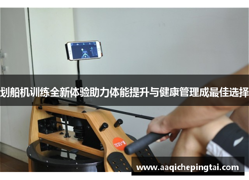 划船机训练全新体验助力体能提升与健康管理成最佳选择
