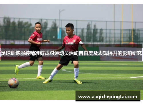 足球训练服装精准剪裁对运动员活动自由度及表现提升的影响研究